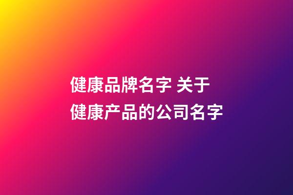 健康品牌名字 关于健康产品的公司名字-第1张-公司起名-玄机派